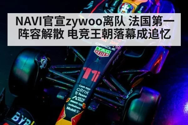 NAVI官宣zywoo离队 法国第一阵容解散 电竞王朝落幕成追忆