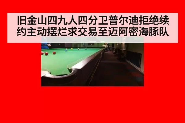 旧金山四九人四分卫普尔迪拒绝续约主动摆烂求交易至迈阿密海豚队